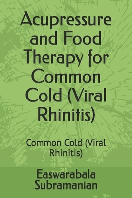 Acupressure and Food Therapy for Common Cold (Viral Rhinitis): Common Cold (Viral Rhinitis) by Subramanian, Easwarabala