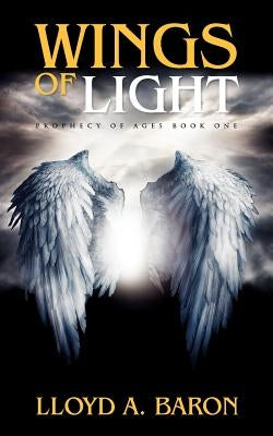 Wings of Light: Prophecy of Ages by Baron, Lloyd A.
