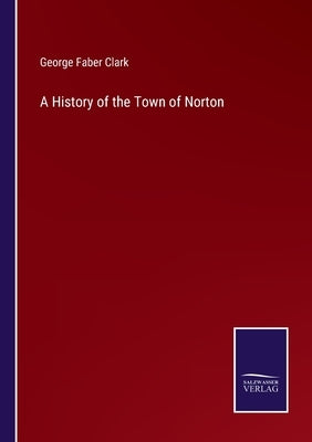 A History of the Town of Norton by Clark, George Faber