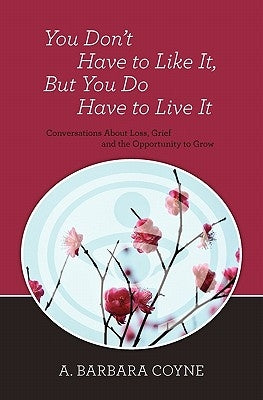 You Don't Have to Like It, But You Do Have to Live It by Coyne Ph. D., A. Barbara