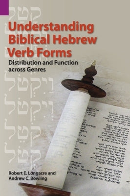 Understanding Biblical Hebrew Verb Forms: Distribution and Function across Genres by Longacre, Robert E.