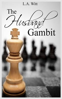 The Husband Gambit by Witt, L. a.