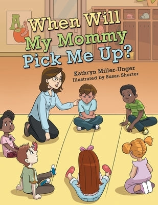 When Will My Mommy Pick Me Up? by Miller-Unger, Kathryn