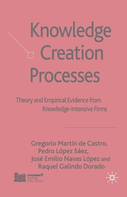 Knowledge Creation Processes: Theory and Empirical Evidence from Knowledge-Intensive Firms by Loparo, Kenneth A.