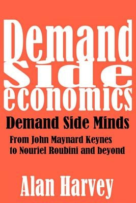 Demand Side Economics: Demand Side Minds: A System That Works by Harvey, Alan