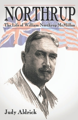 Northrup: The Life of Sir William Northrup McMillan by Aldrick, Judy