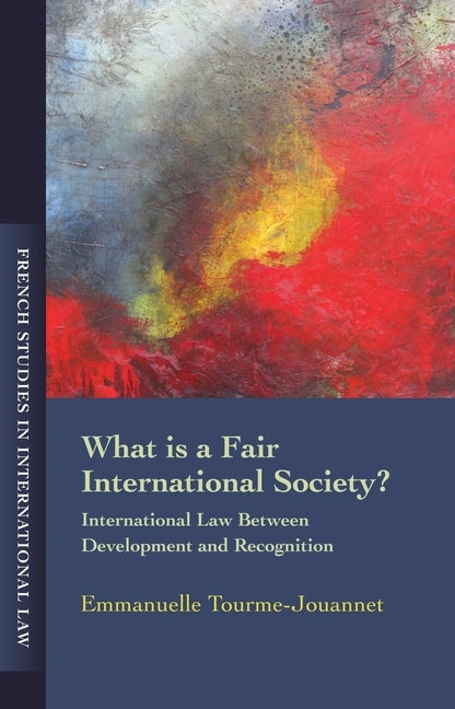 What Is a Fair International Society?: International Law Between Development and Recognition by Jouannet, Emmanuelle Tourme