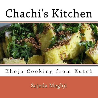 Chachi's Kitchen: Khoja Cooking from Kutch by Meghji, Husein