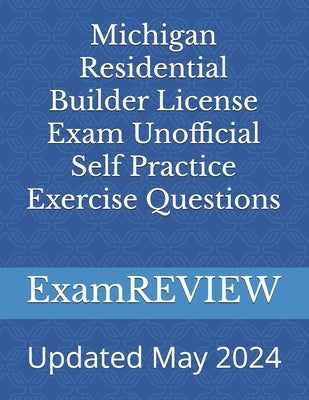 Michigan Residential Builder License Exam Unofficial Self Practice Exercise Questions by Yu, Mike