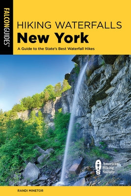 Hiking Waterfalls New York: A Guide to the State's Best Waterfall Hikes by Minetor, Randi