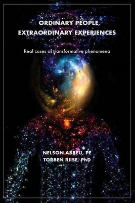 Ordinary People, Extraordinary Experiences: Real cases of transformative phenomena by Riise, Torben