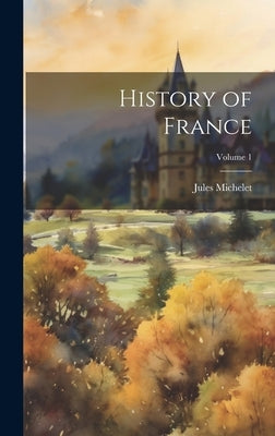 History of France; Volume 1 by Michelet, Jules