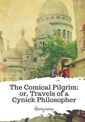 The Comical Pilgrim; or, Travels of a Cynick Philosopher... by Anonymous