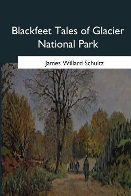 Blackfeet Tales of Glacier National Park by Schultz, James Willard