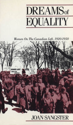 Dreams of Equality: Women on the Canadian Left, 1920-1950 by Sangster, Joan