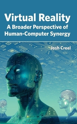 Virtual Reality: A Broader Perspective of Human-Computer Synergy by Creel, Josh