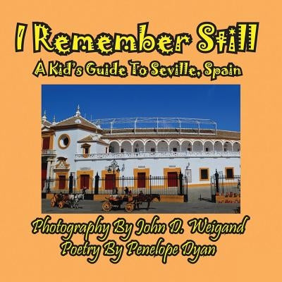 I Remember Still, A Kid's Guide To Seville, Spain by Weigand, John D.