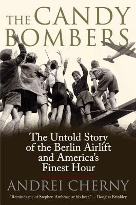 The Candy Bombers: The Untold Story of the Berlin Airlift and America's Finest Hour by Cherny, Andrei