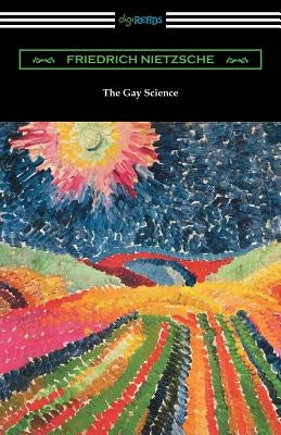 The Gay Science: With a Prelude in Rhymes and an Appendix of Songs by Nietzsche, Friedrich Wilhelm