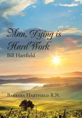 Man, Dying Is Hard Work Bill Hartfield by Hartfield, Barbara