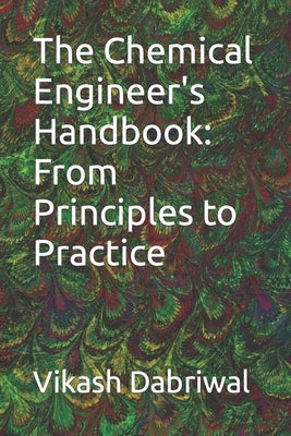 The Chemical Engineer's Handbook: From Principles to Practice by Dabriwal, Vikash