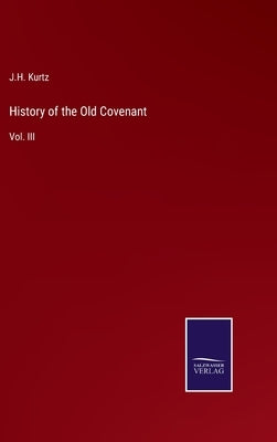 History of the Old Covenant: Vol. III by Kurtz, J. H.