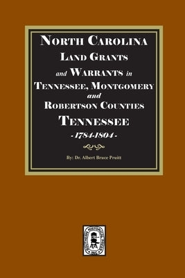 North Carolina Land Grants and Warrants in Tennessee, Montgomery and Robertson Counties, Tennessee, 1785-1801 by Pruitt, Albert Bruce