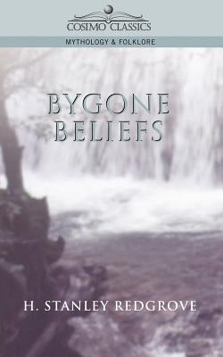 Bygone Beliefs by Redgrove, H. Stanley