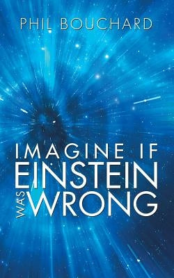 Imagine If Einstein Was Wrong by Bouchard, Phil