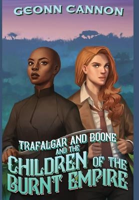 Trafalgar and Boone and the Children of the Burnt Empire by Cannon, Geonn
