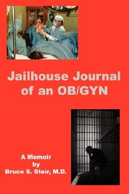 Jailhouse Journal of an OB/GYN by Steir, Bruce S.