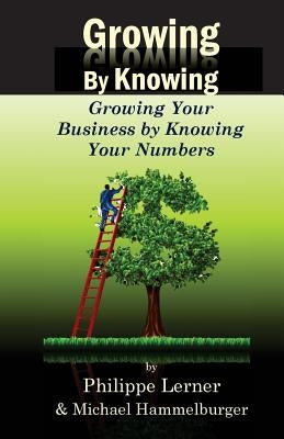 Growing by Knowing: Growing Your Business by Knowing Your Numbers by Hammelburger, Michael