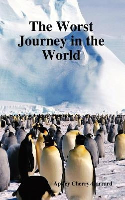 The Worst Journey in the World by Cherry-Garrard, Apsley