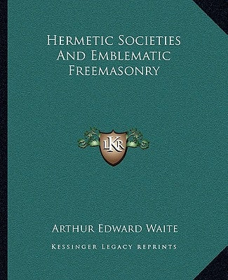 Hermetic Societies And Emblematic Freemasonry by Waite, Arthur Edward