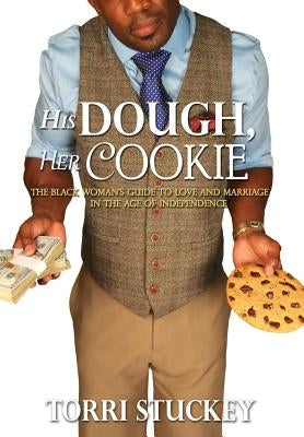 His Dough, Her Cookie: The Black Woman's Guide to Love and Marriage in the Age of Independence by Stuckey, Torri