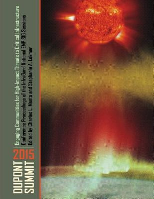 Engaging Communities for High-Impact Threats to Critical Infrastructure: Dupont Summit 2015 Conference Proceedings of the InfraGard National EMP SIG S by Lokmer, Stephanie a.