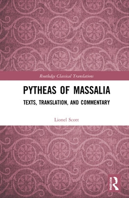 Pytheas of Massalia: Texts, Translation, and Commentary by Scott, Lionel