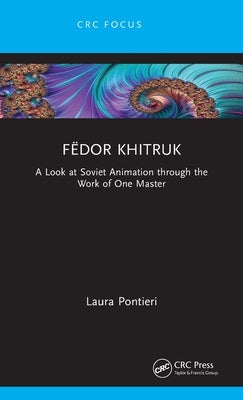 Fëdor Khitruk: A Look at Soviet Animation Through the Work of One Master by Pontieri, Laura