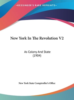 New York In The Revolution V2: As Colony And State (1904) by New York State Comptroller's Office