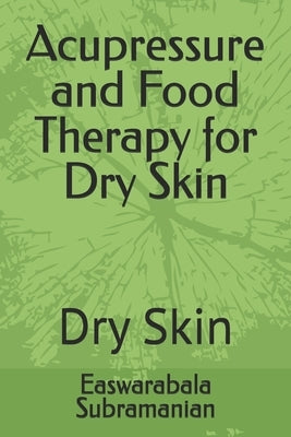 Acupressure and Food Therapy for Dry Skin: Dry Skin by Subramanian, Easwarabala
