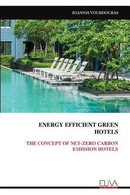 Energy Efficient Greenhotels: The Concept of Net-Zero Carbon Emission Hotels by Vourdoubas, Ioannis