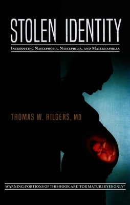 Stolen Identity: Introducing Nascephobia, Nascephilia and Maternaphilia by Hilgers, Thomas W.