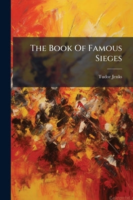 The Book Of Famous Sieges by Jenks, Tudor