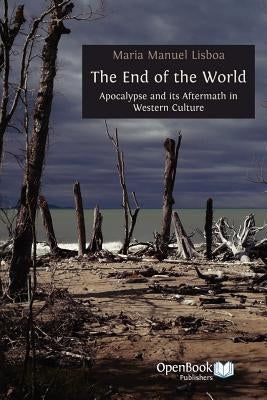 The End of the World: Apocalypse and Its Aftermath in Western Culture by Lisboa, Maria Manuel