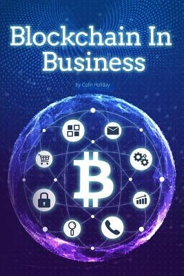 Blockchain in Business by Holiday, Colin