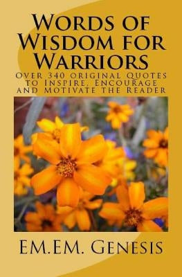 Words of Wisdom for Warriors: Over 340 original Quotes to Inspire, Encourage and Motivate the Reader! by Genesis, Em Em