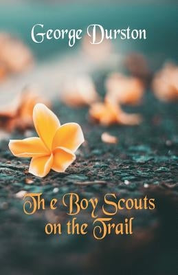 The Boy Scouts on the Trail by Durston, George