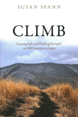 Climb: Leaving Safe and Finding Strength on 100 Summits in Japan by Spann, Susan