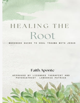 Healing The Root by Aponte, Faith
