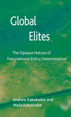 Global Elites: The Opaque Nature of Transnational Policy Determination by Kakabadse, A.